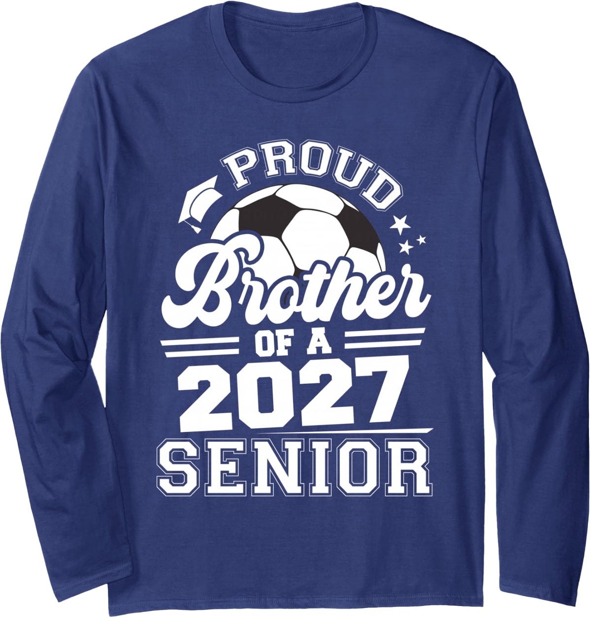 Proud Brother of A 2027 Senior Soccer Ball Graduation 2027 Long Sleeve T-Shirt - Adult Unisex Navy Blue