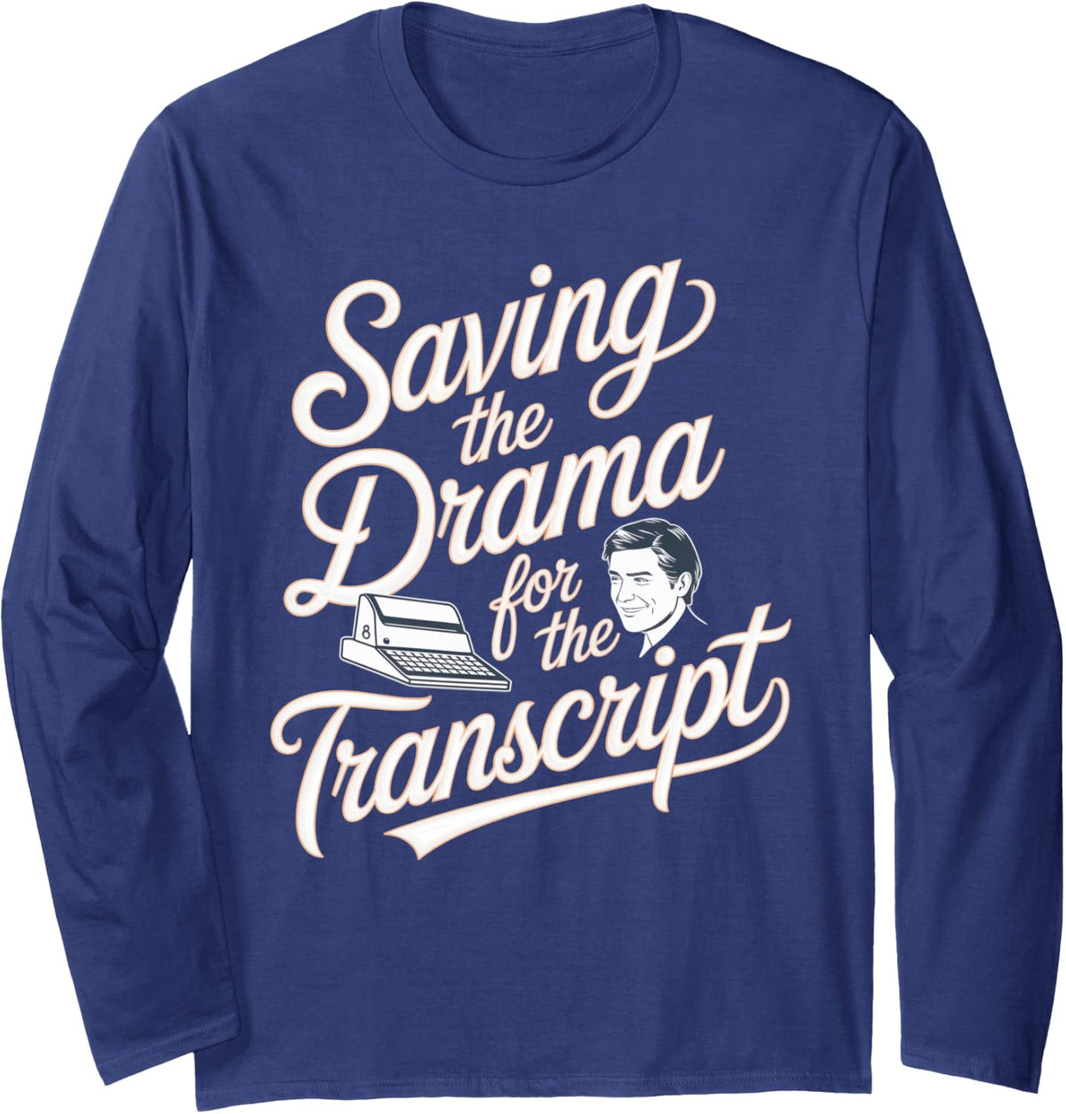 Court Reporter: Saving the Drama for the Transcript Long Sleeve T-Shirt - Adult Unisex Navy Blue