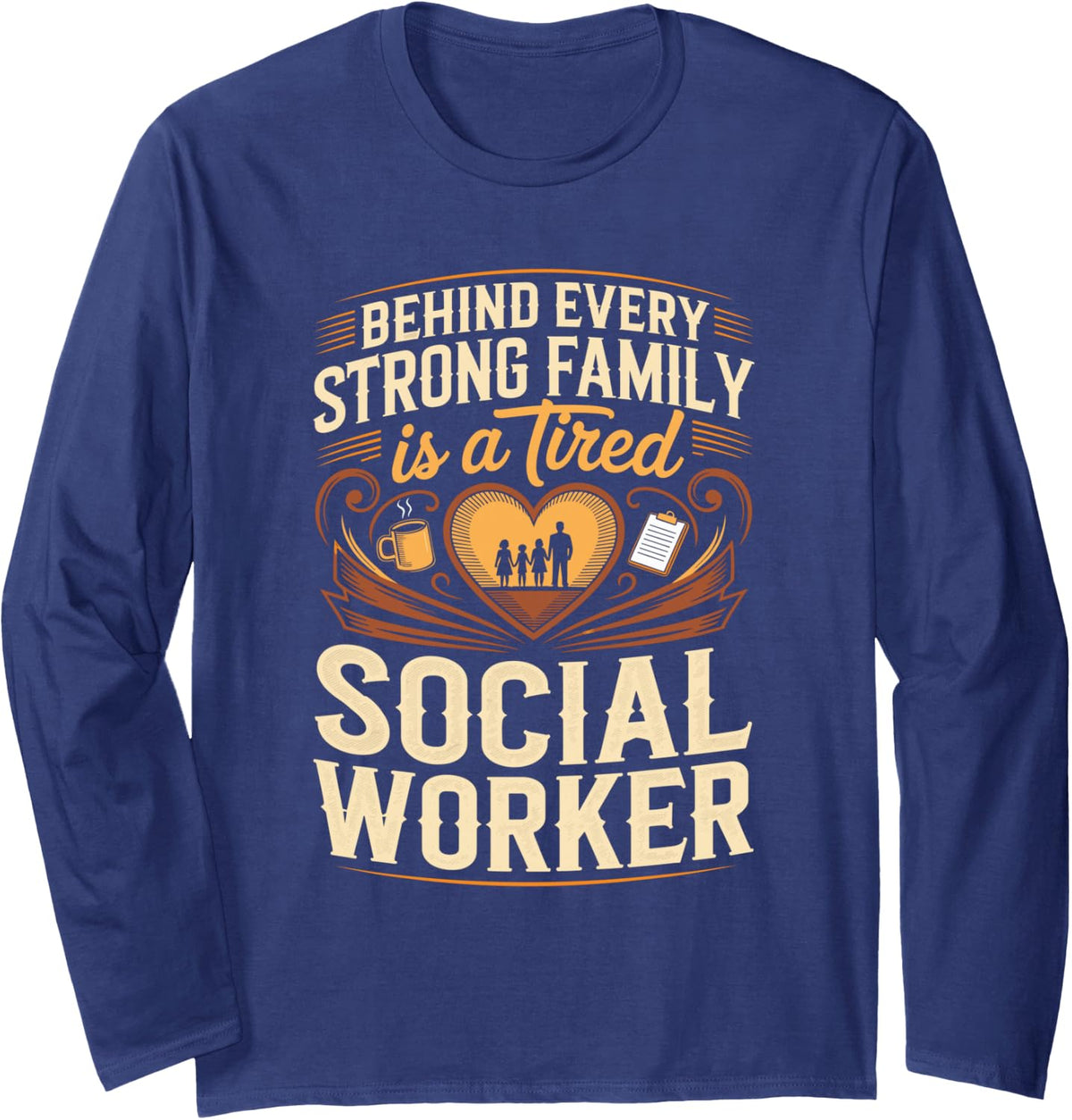 Behind Every Strong Family is a Tired Social Worker Case Long Sleeve T-Shirt - Adult Unisex Navy Blue