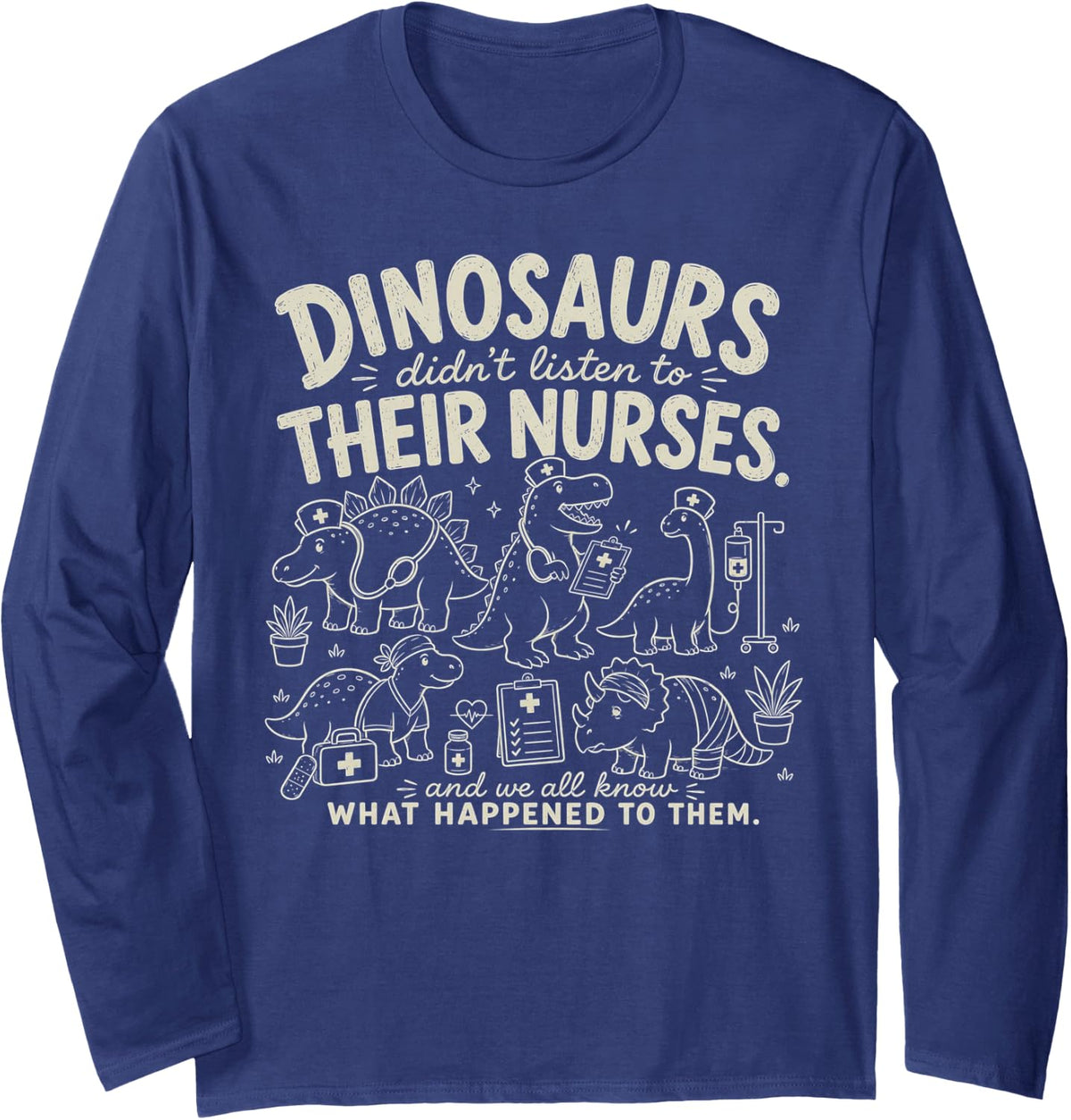 Dinosaur Didn't Listen to Their Nurses RN CNA NICU RN Long Sleeve T-Shirt - Adult Unisex Navy Blue