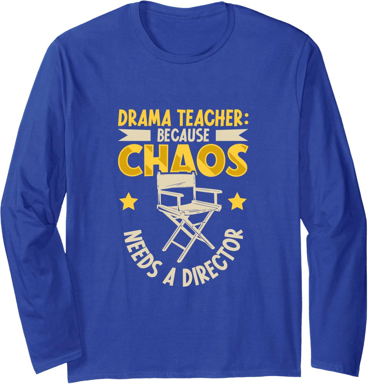 Drama Teacher - Chaos Needs a Director Long Sleeve T-Shirt - Adult Unisex Royal Blue
