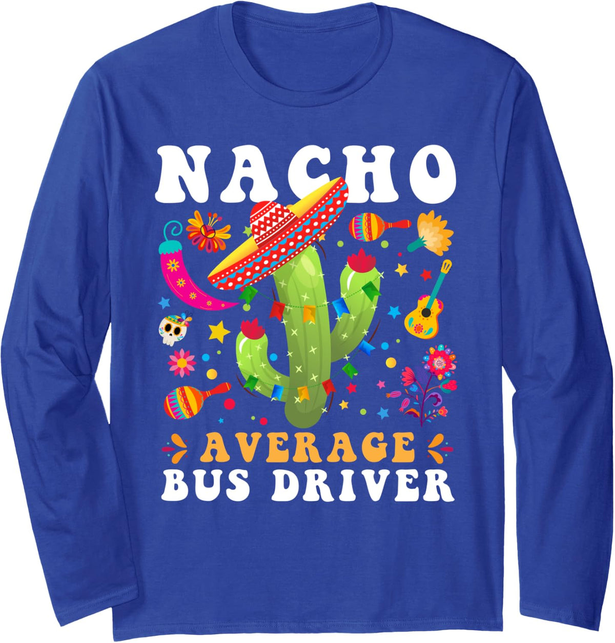 Nacho Average Bus Driver Cinco De Mayo Mexican Long Sleeve T-Shirt - Adult Unisex Royal Blue