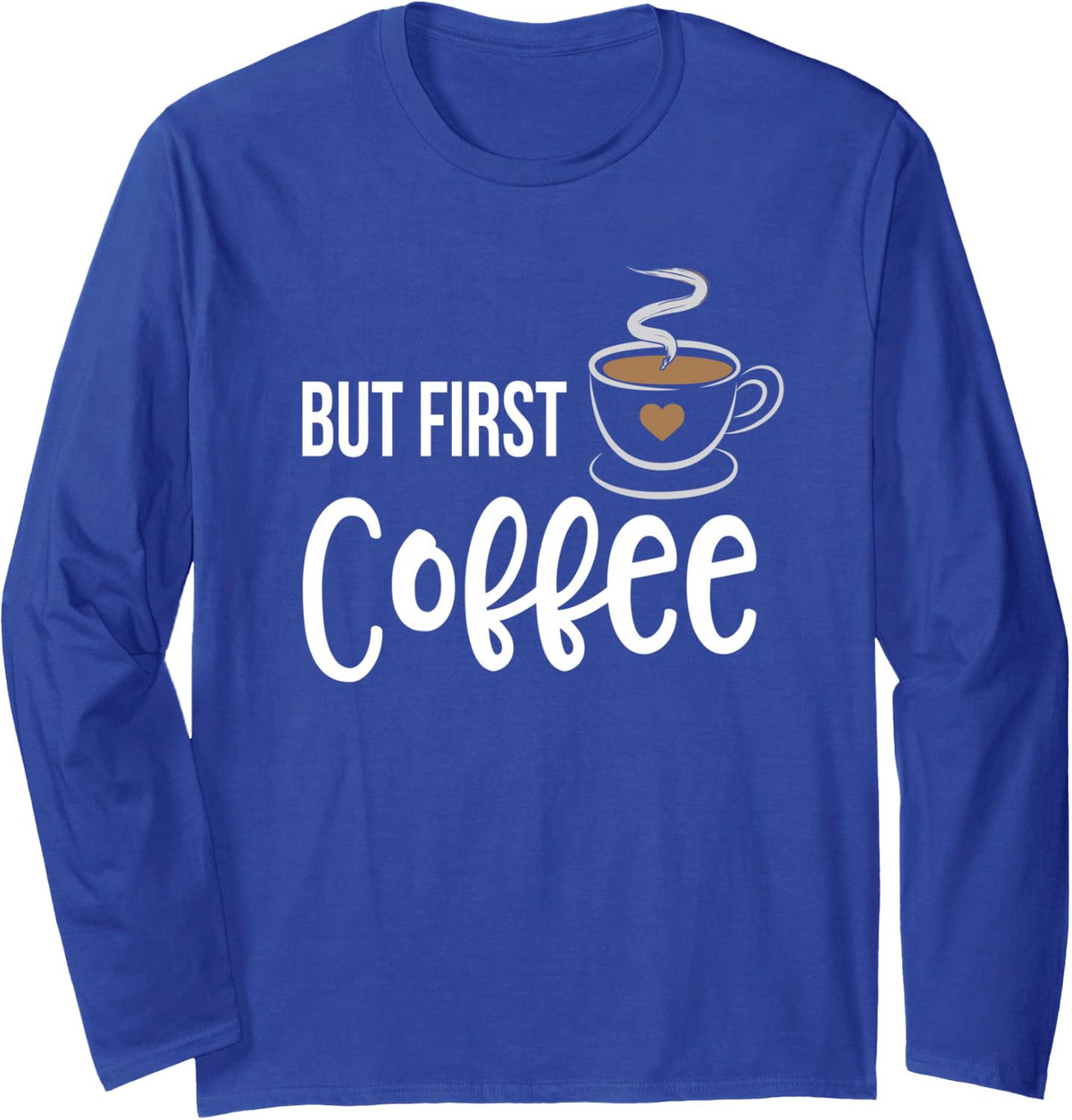 But First Coffee Lover Gift Saying Quotes Statement Long Sleeve T-Shirt - Adult Unisex Royal Blue