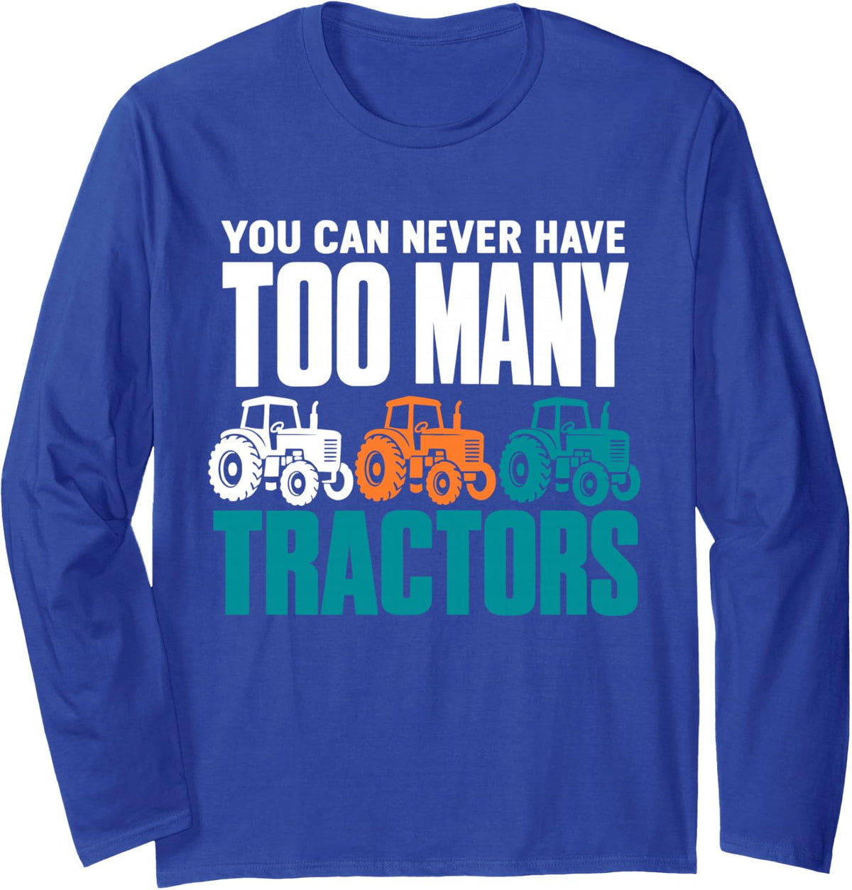 You Can Never Have Too Many Tractors Funny Farmer Long Sleeve T-Shirt - Adult Unisex Royal Blue