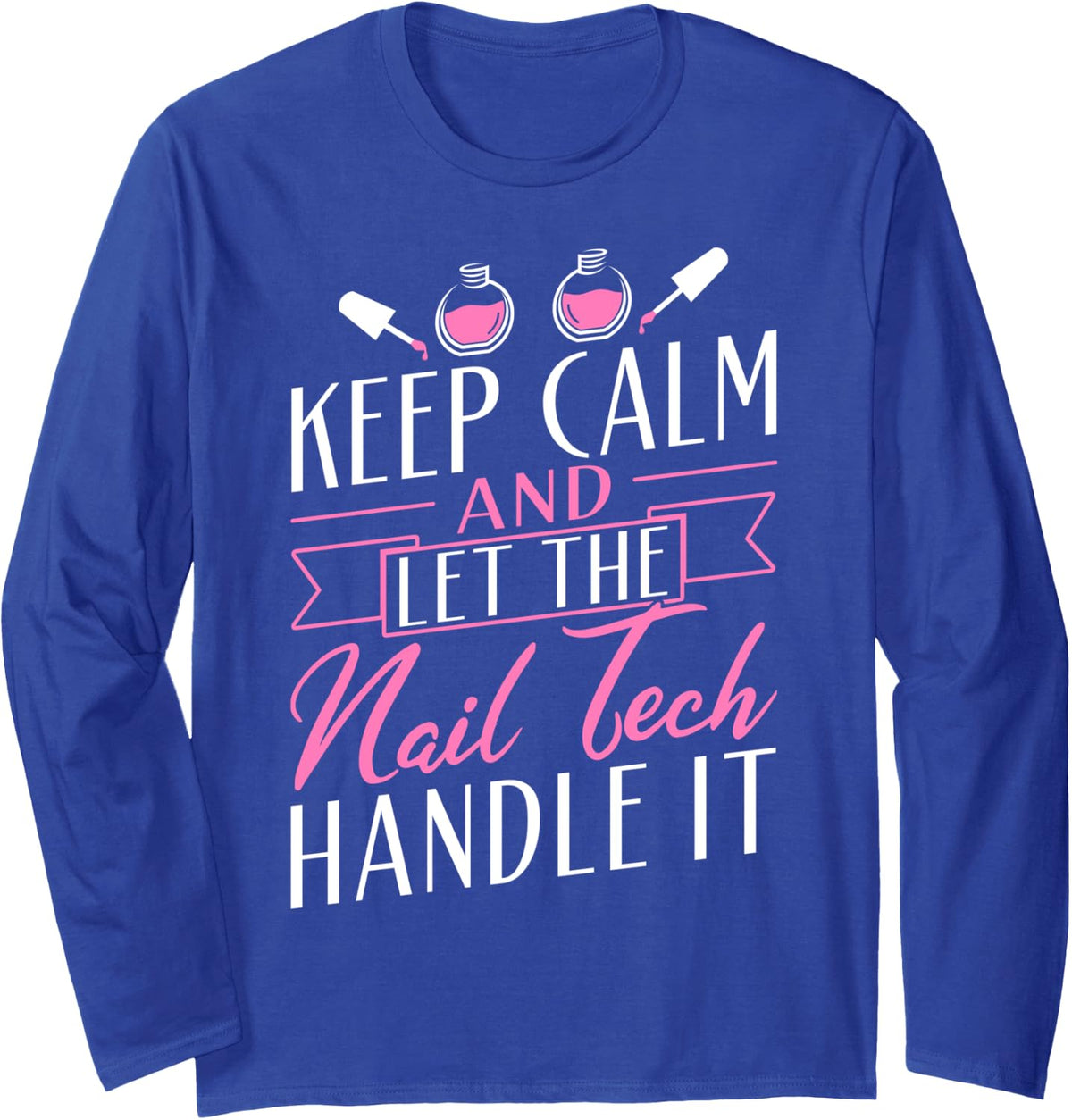 Nail Tech Keep Calm And Let The Nail Tech Handle It Long Sleeve T-Shirt - Adult Unisex Royal Blue