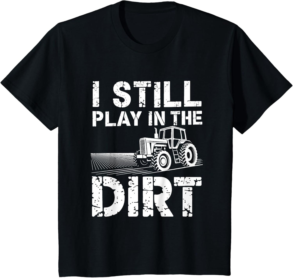 I Still Play In The Dirt Fun Humor Tractor Farmer T-Shirt - Black