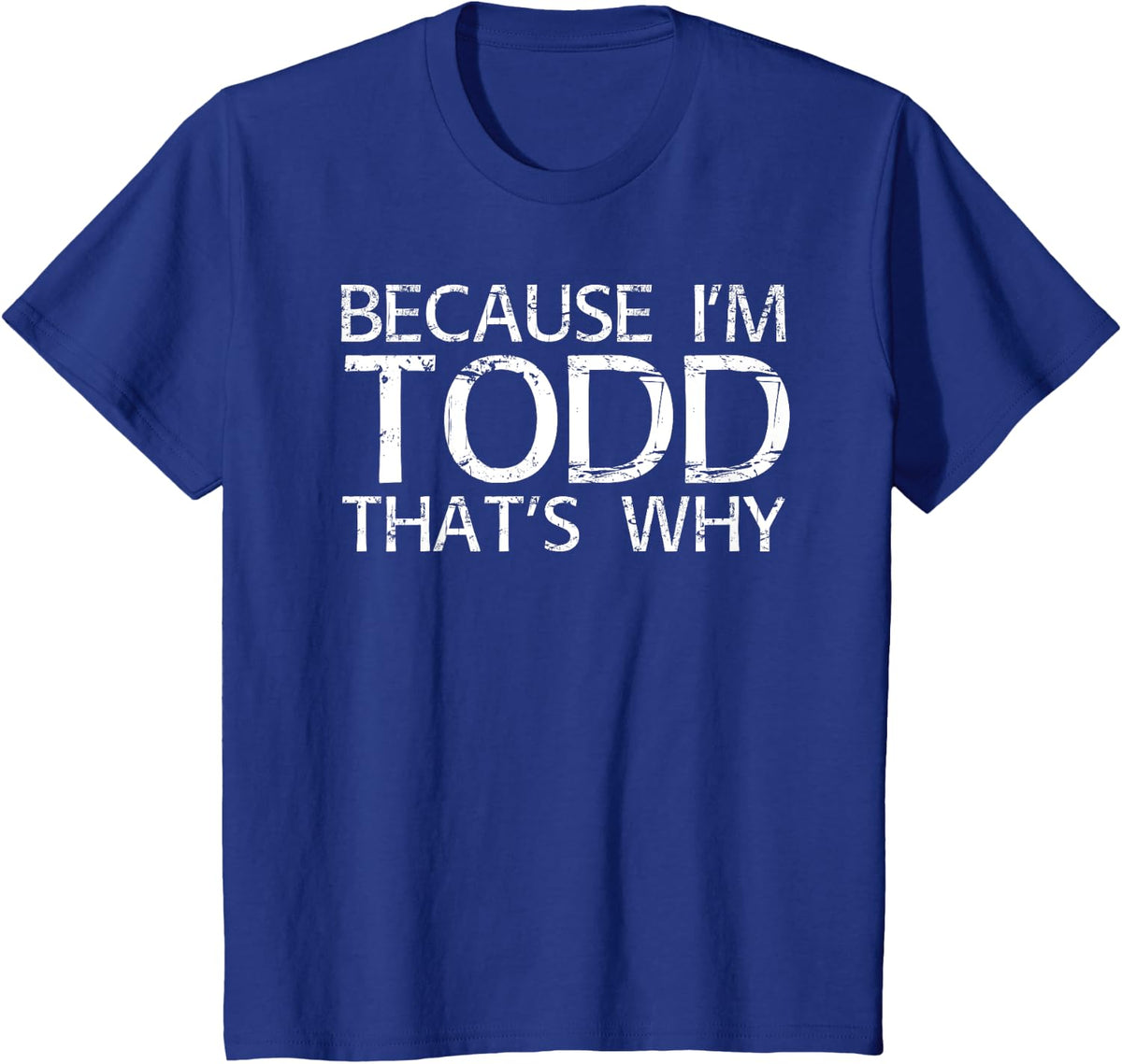 BECAUSE I'M TODD THAT'S WHY Fun Funny Gift Idea T-Shirt - Royal Blue