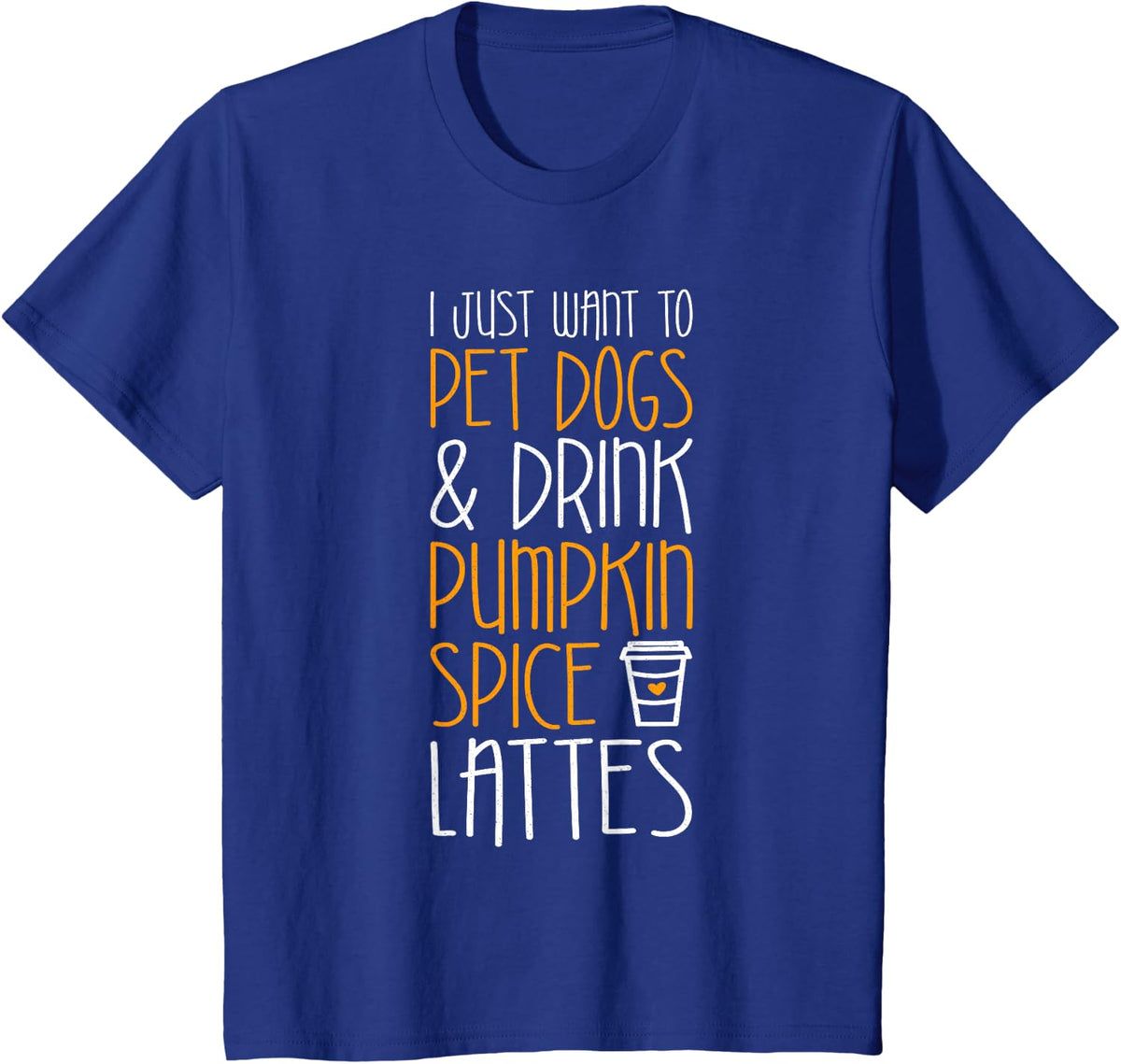 I Just Want To Pet Dogs And Drink Pumpkin Spice Lattes Shirt T-Shirt - Royal Blue