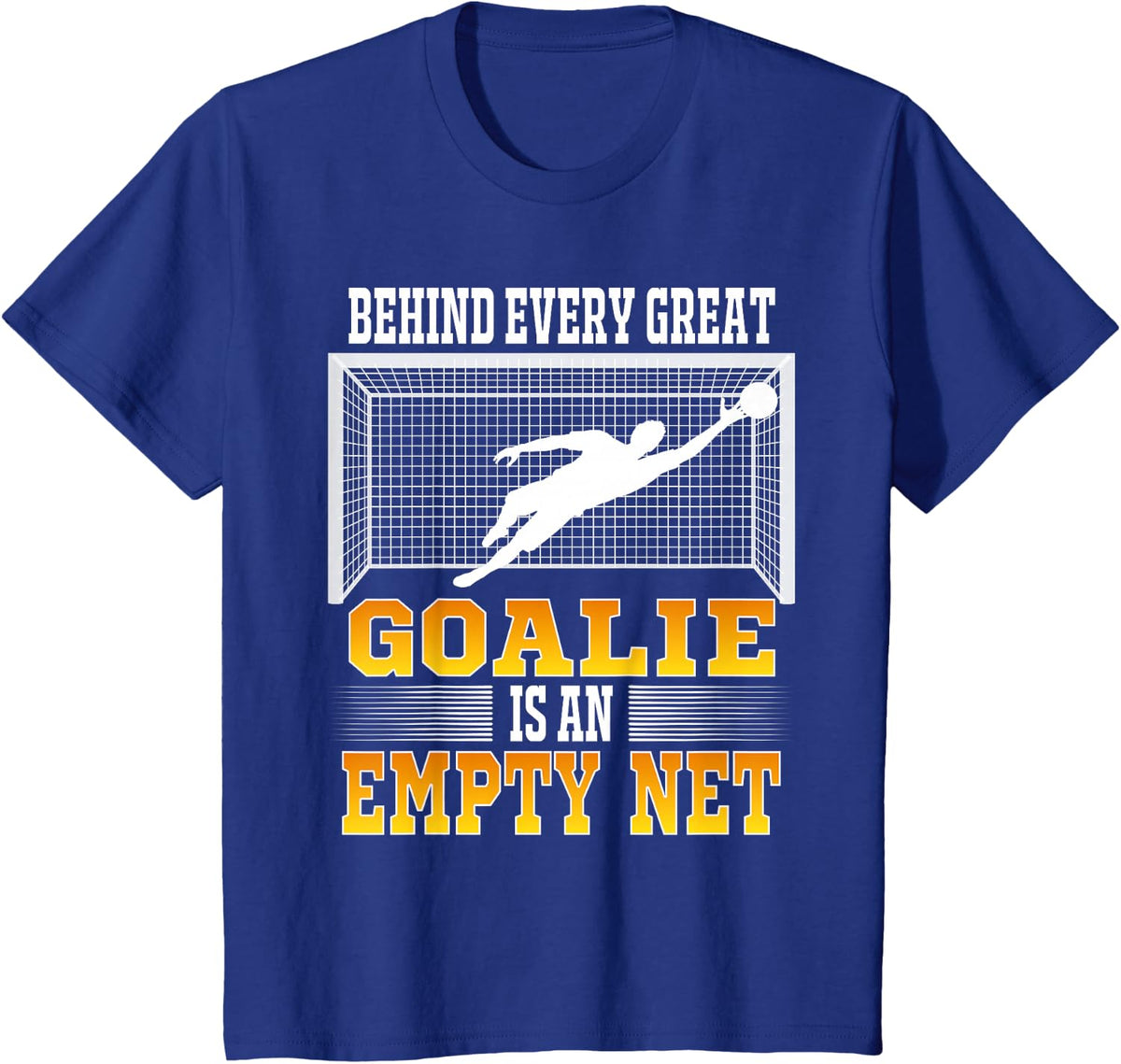 Behind Every Good Goalie Is An Empty Net Soccer Goal Keeper T-Shirt - Royal Blue