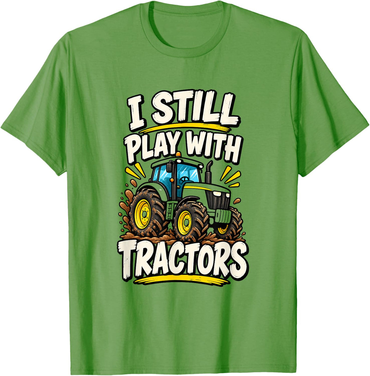 Farming Humor I Still Play with Tractors T-Shirt - Grass Green