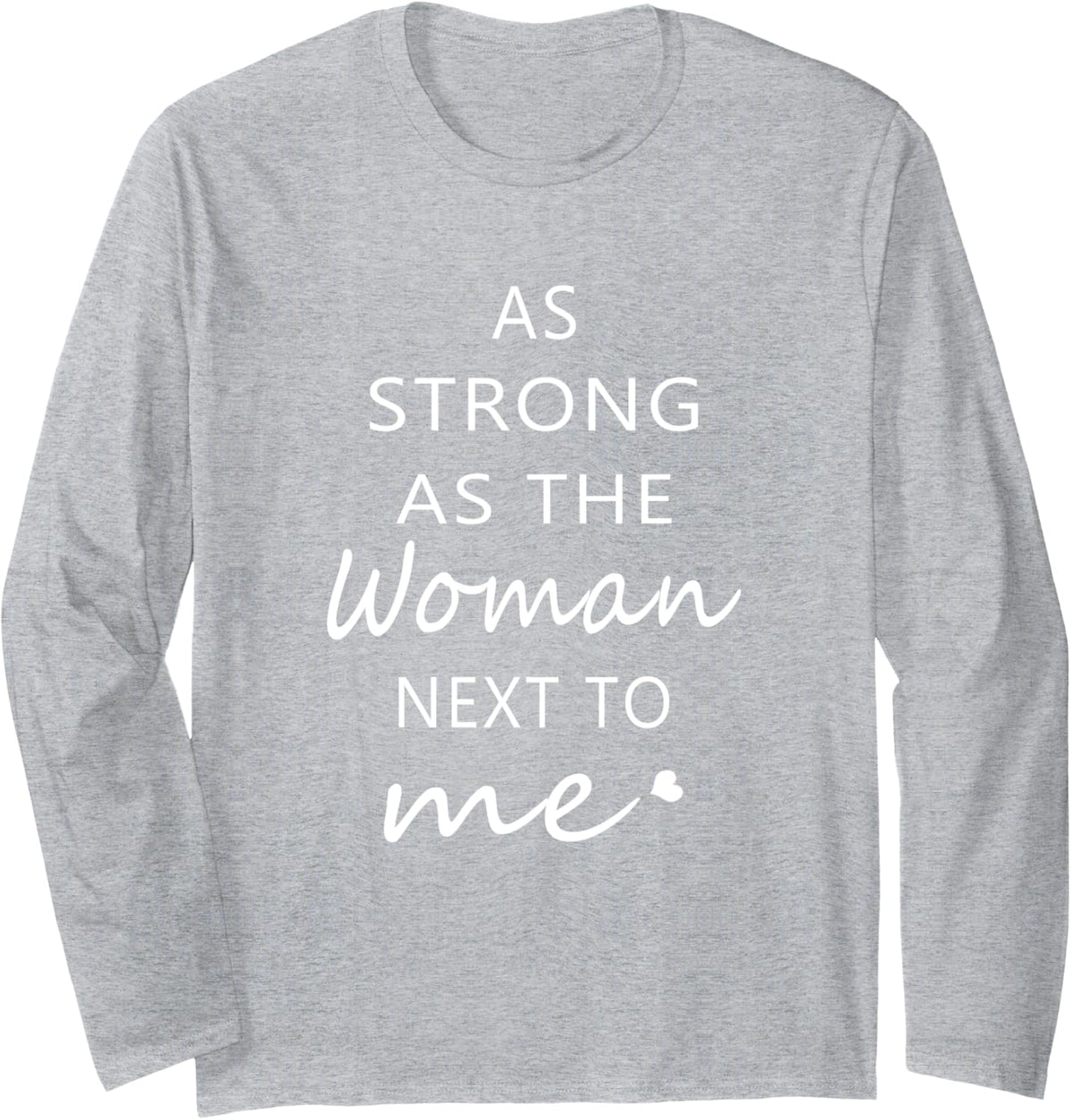 As Strong As The Woman Next To Me Feminism Long Sleeve T-Shirt - Adult Unisex Heather Grey