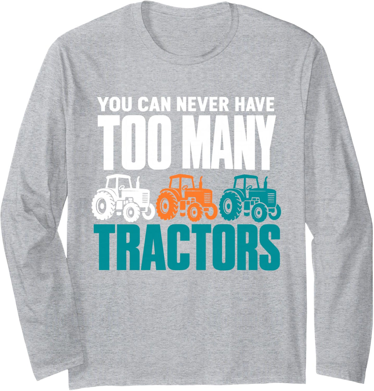 You Can Never Have Too Many Tractors Funny Farmer Long Sleeve T-Shirt - Adult Unisex Heather Grey