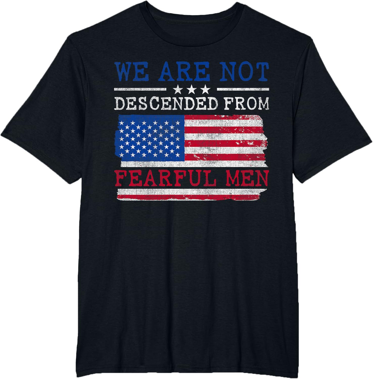 We Are Not Descended From Fearful Men - US Flag Patriotic T-Shirt - Black