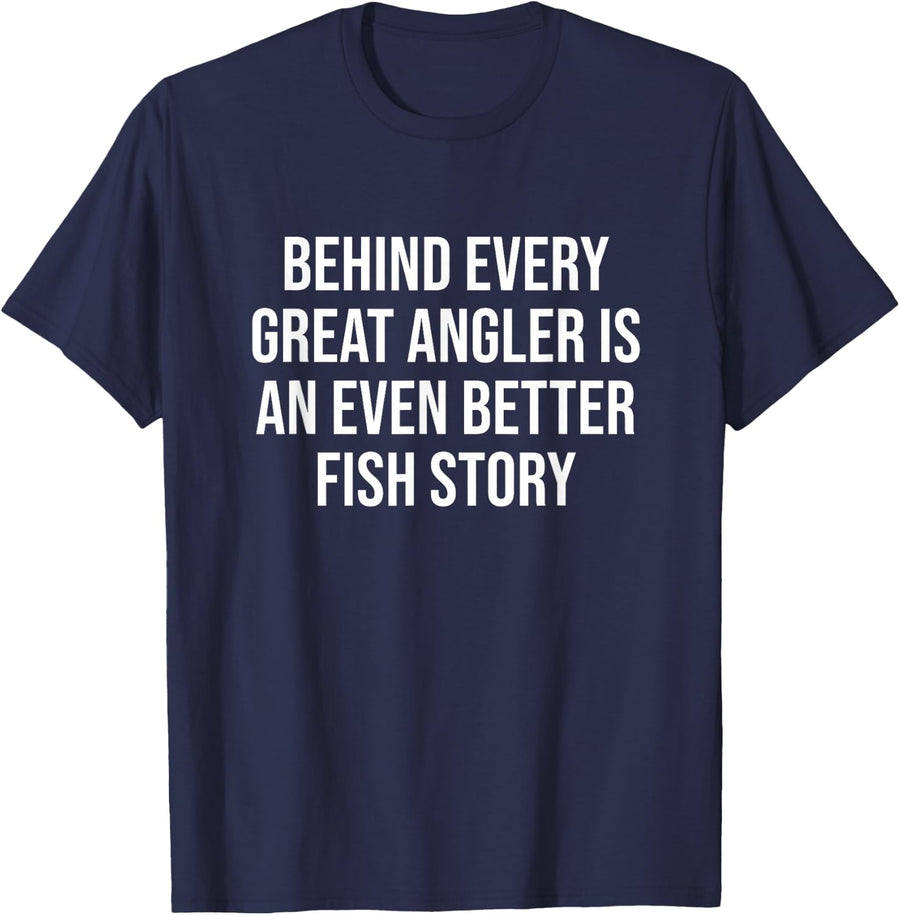 Behind Every Great Angler is an Even Better Fish Story T-Shirt - Navy Blue