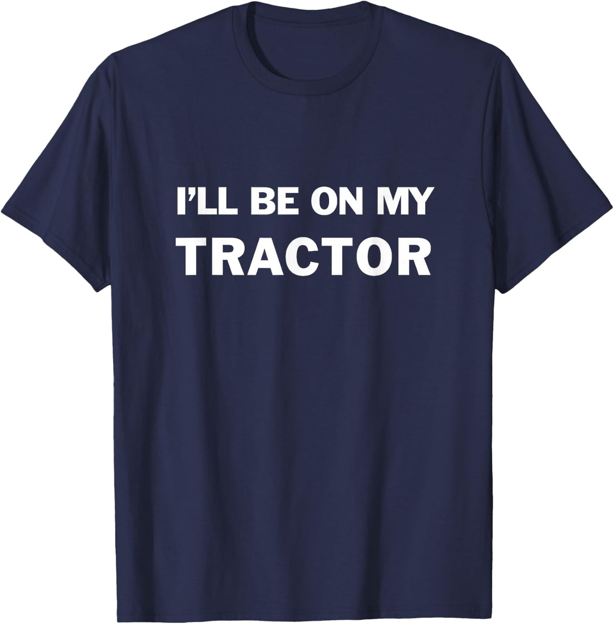 I'll Be On My Tractor T-Shirt - Navy Blue