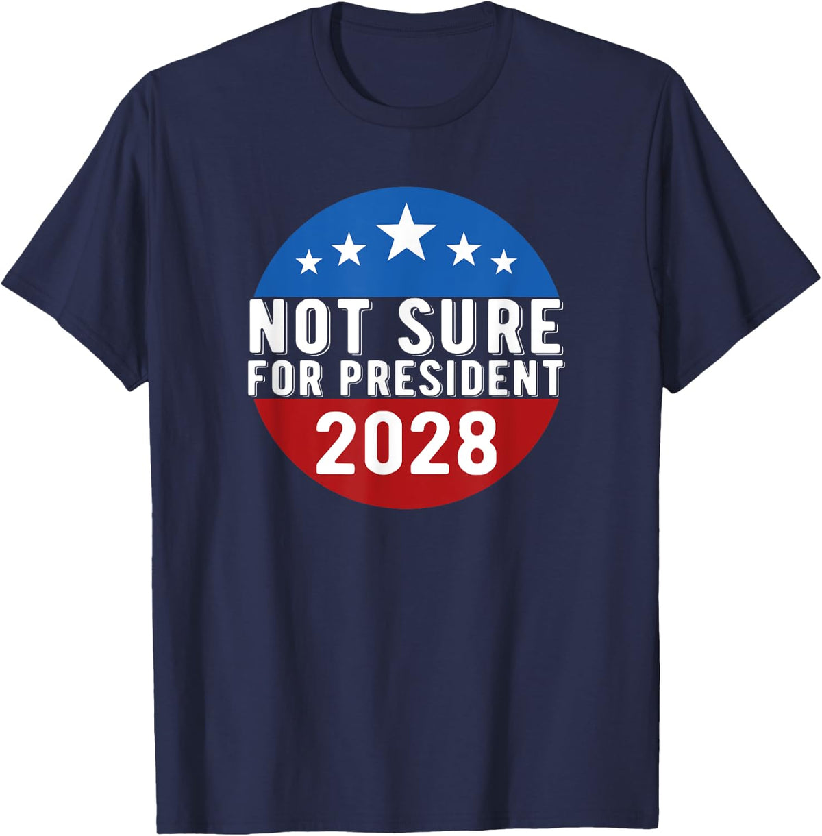 Not Sure for President 2028 USA Funny T-Shirt - Navy Blue