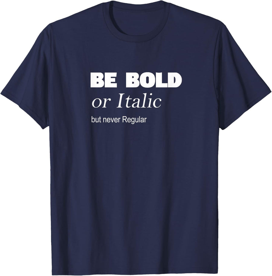 Be Bold or Italic but Never Regular, Font T-Shirt - Navy Blue