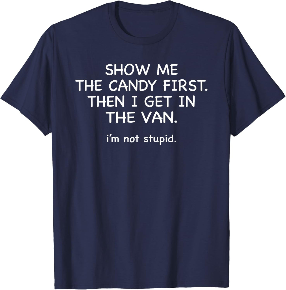 Show Me The Candy First Get In The Van Stupid Funny T-Shirt T-Shirt - Navy Blue