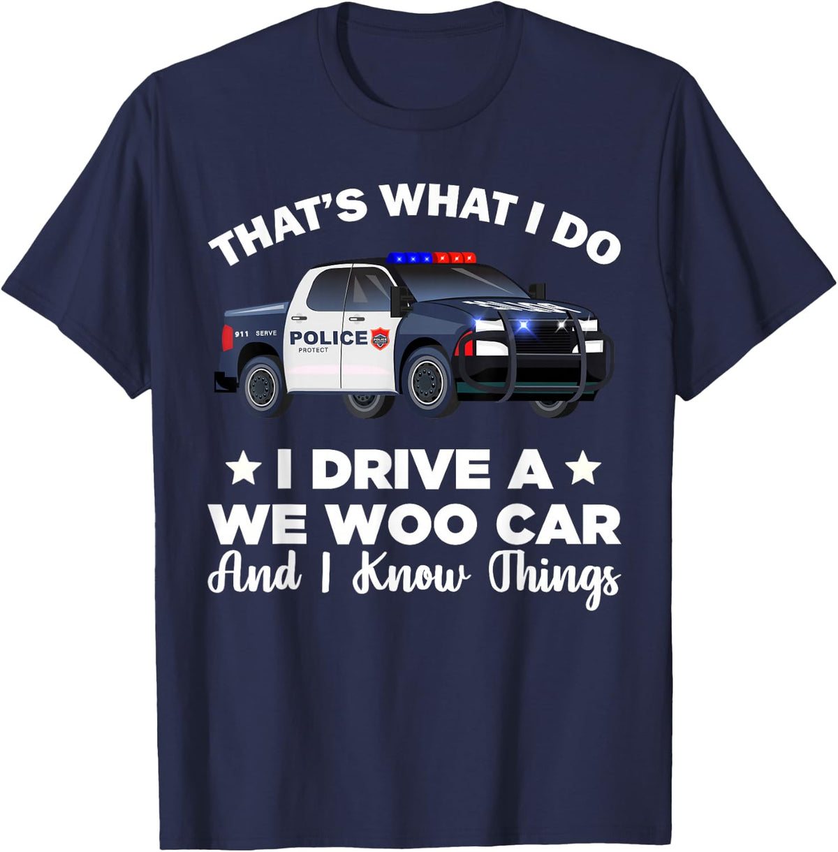 That's What I Do I Drive A Wee Woo Car And I Know Things T-Shirt Tee For Police Officers - Navy Blue