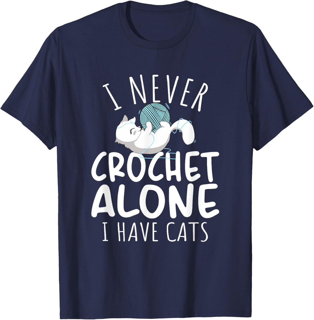 I Never Crochet Alone I Have Cats Funny Crocheting Lover T-Shirt - Navy Blue