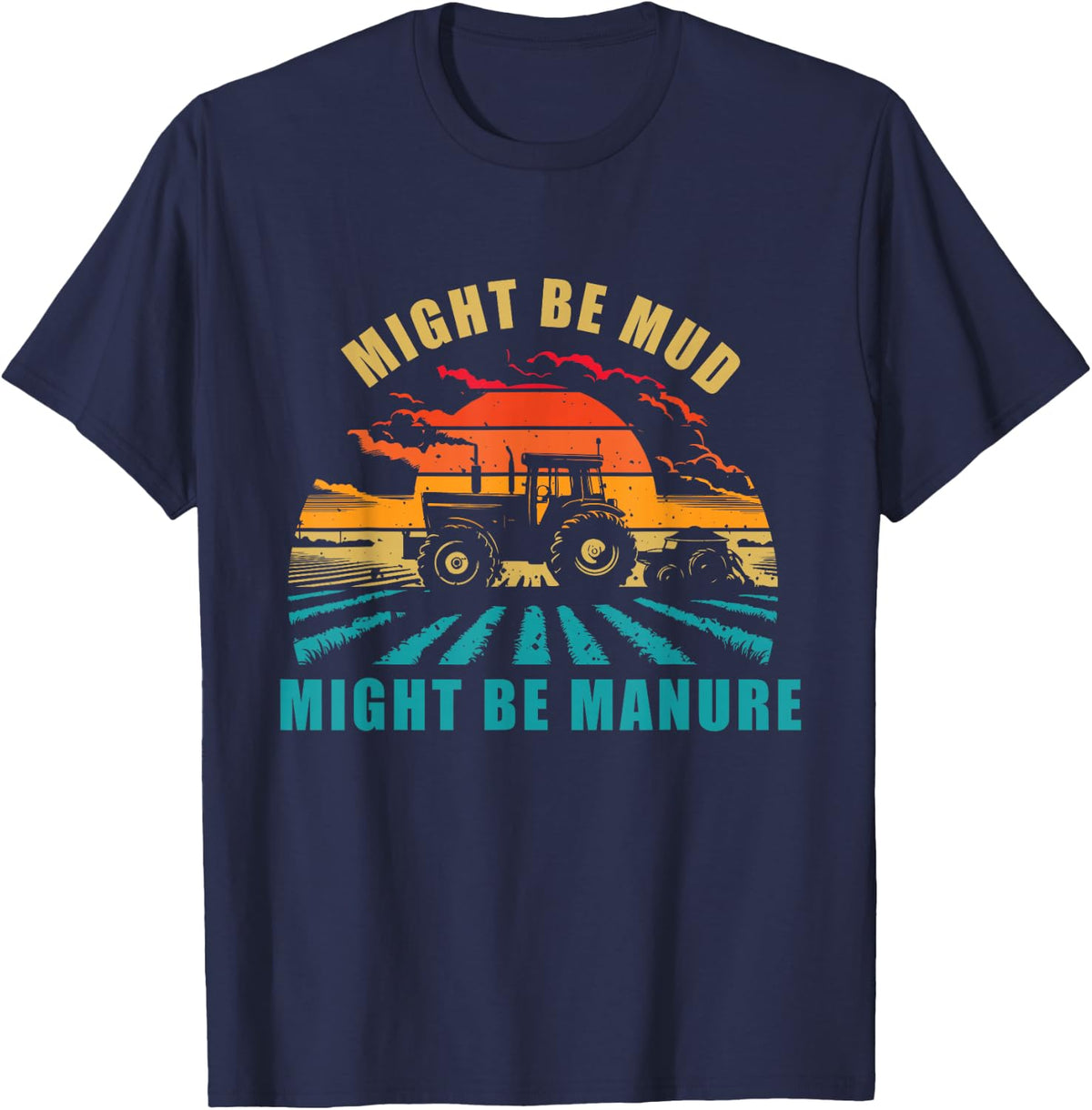 Might Be Mud Might Be Manure Tractor Shirt for Farmers Mudding Lover Farming Tees T Shirts - Navy Blue