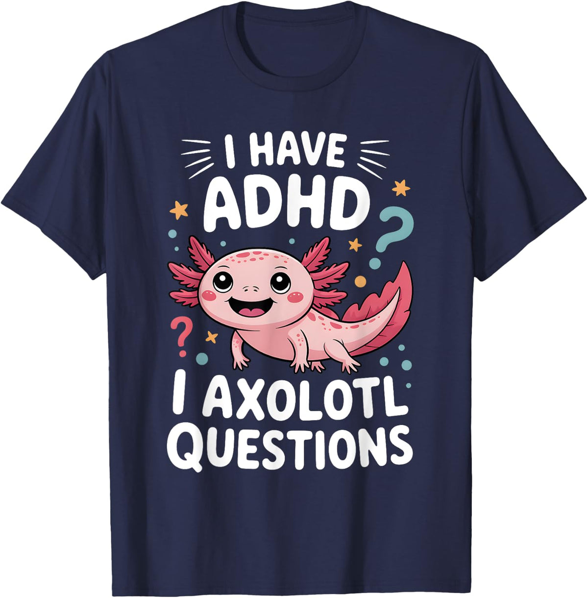 ADHD I Axolotl Questions Funny Neurodiversity Awareness T-Shirt - Navy Blue