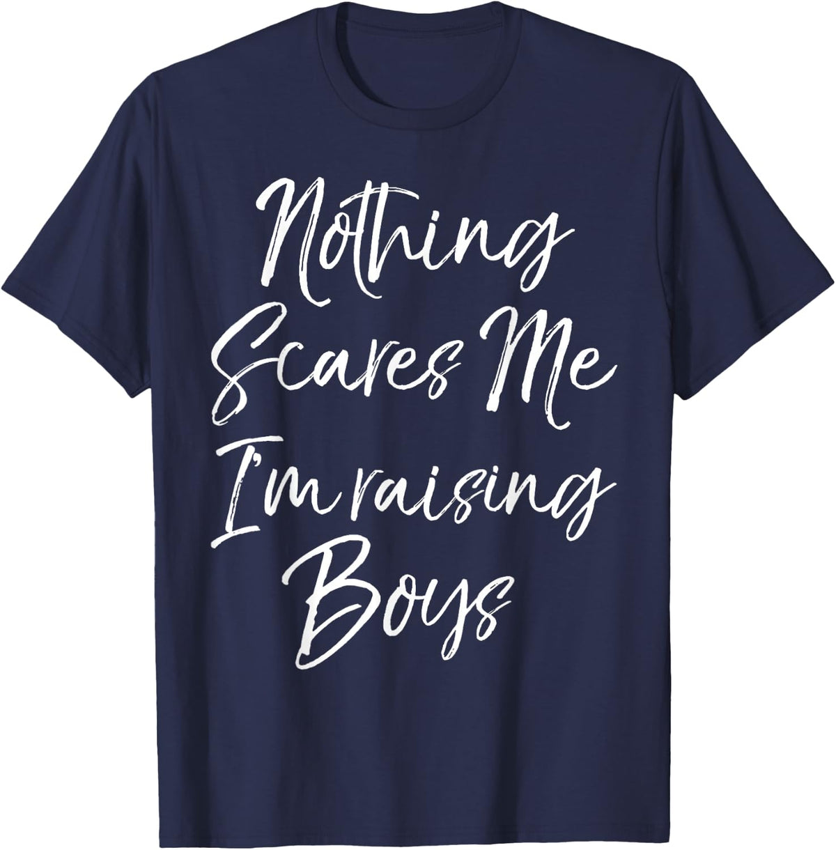 Funny Mom of Boys Quote Nothing Scares Me I'm Raising Boys T-Shirt - Navy Blue