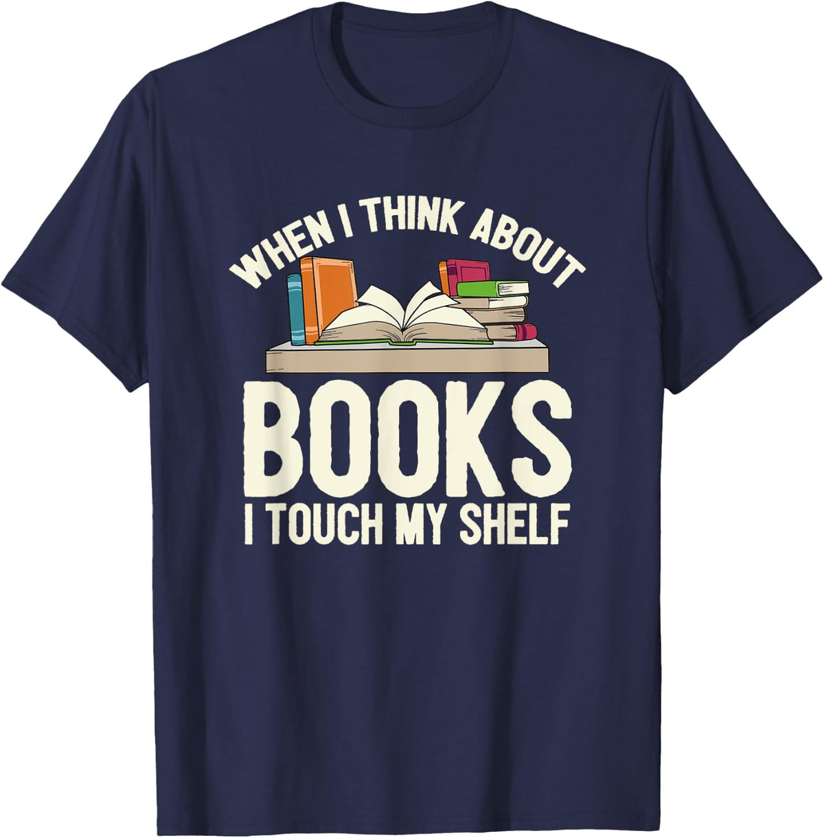 When I Think About Books I Touch My Shelf - Book Lovers Read T-Shirt - Navy Blue