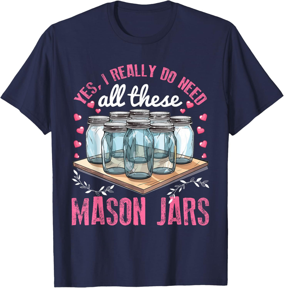 Jar Pickling for Women: Need All These Mason Jars T-Shirt - Navy Blue