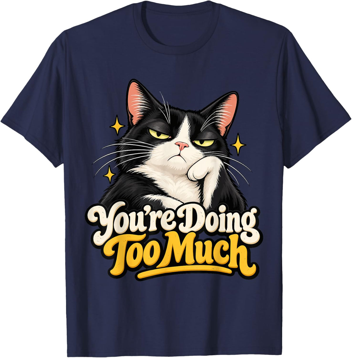 Sarcastic Tuxedo Cat - You're Doing Too Much T-Shirt - Navy Blue