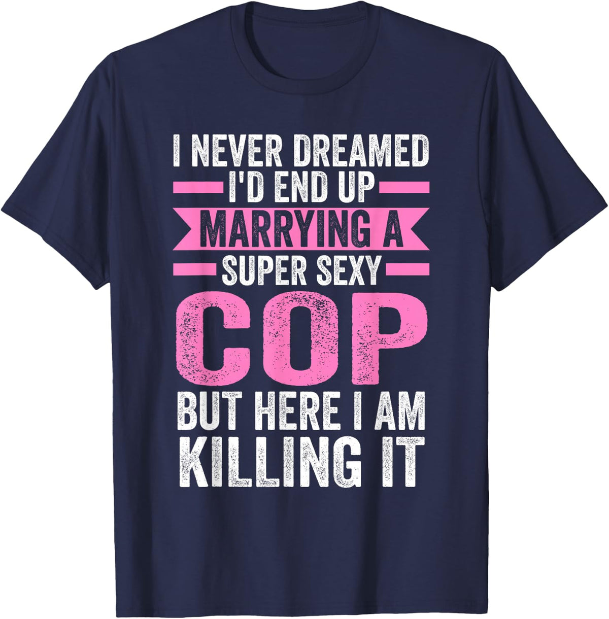 I never dreamed I'd end up marying a cop cop wife T-Shirt - Navy Blue