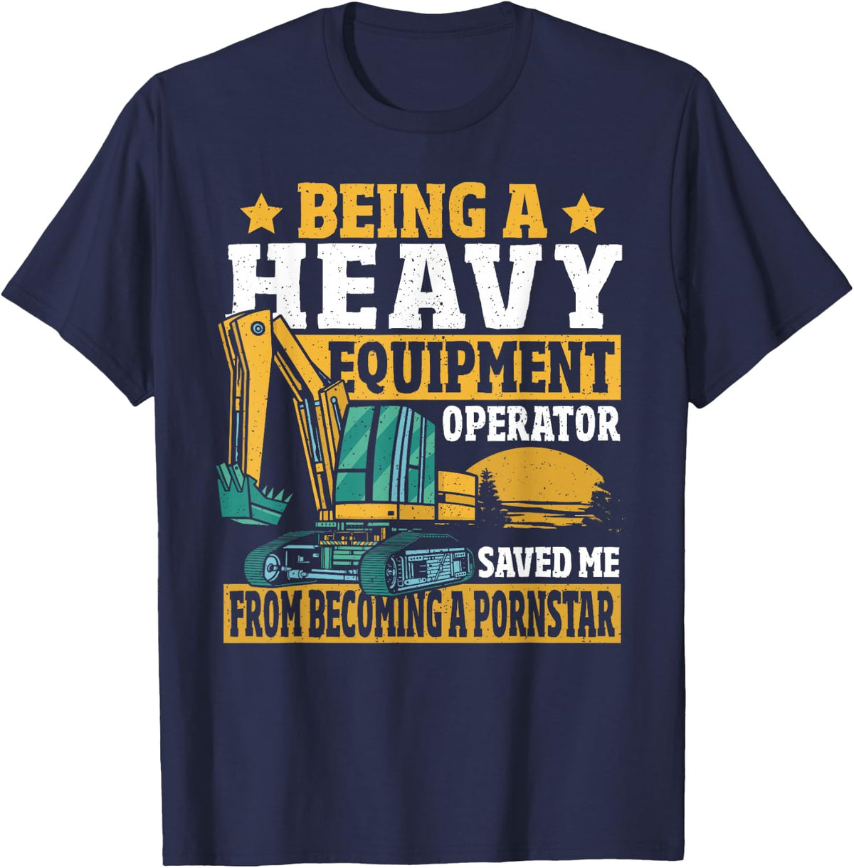 Heavy Equipment Operator Saved Me From Becoming A Pornstar T-Shirt - Navy Blue