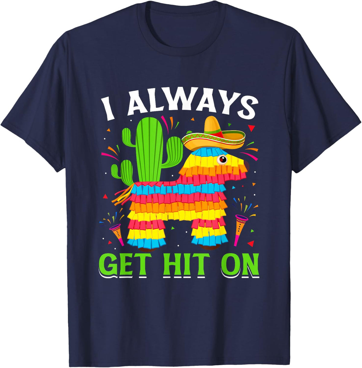 Cinco De Mayo Pinata - I Always Get Hit on Mexican Fiesta T-Shirt - Navy Blue