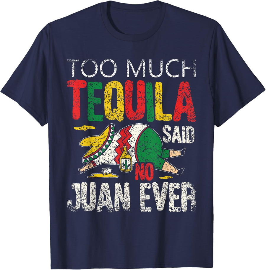 Too Much Tequila Said No Juan Ever Mexico Cinco De Mayo T-Shirt - Navy Blue