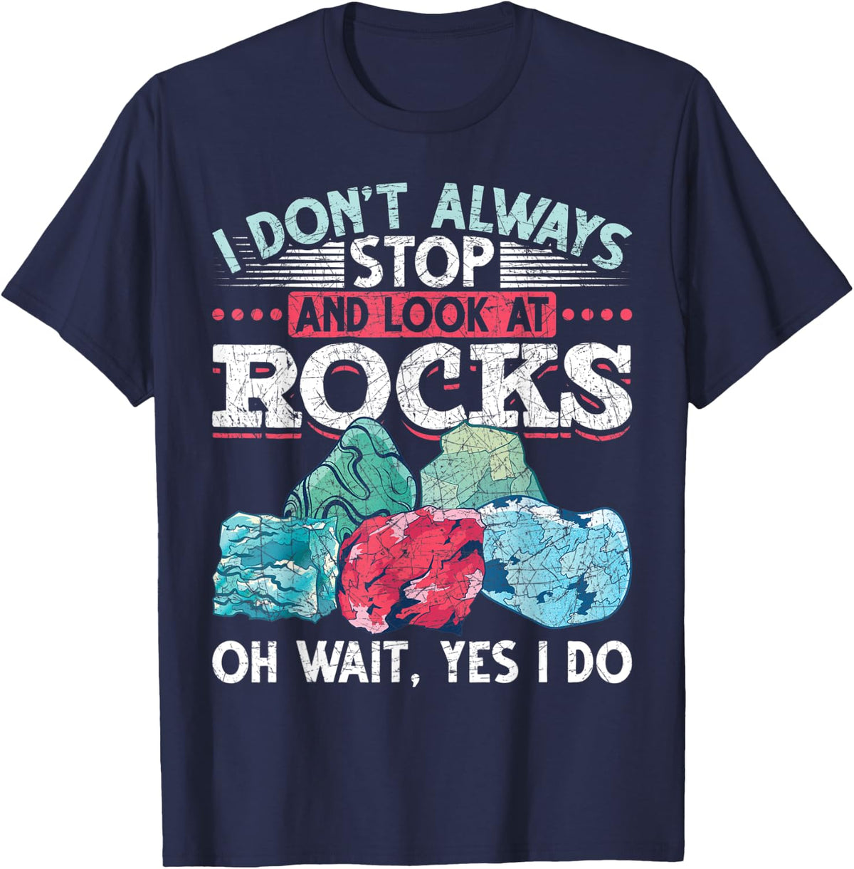I Dont Always Stop And Look At Rocks Funny Scientist Geology T-Shirt - Navy Blue