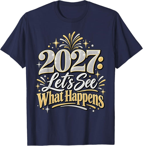 2027 Let's See What Happens Funny New Year New Year's Eve T-Shirt - Navy Blue