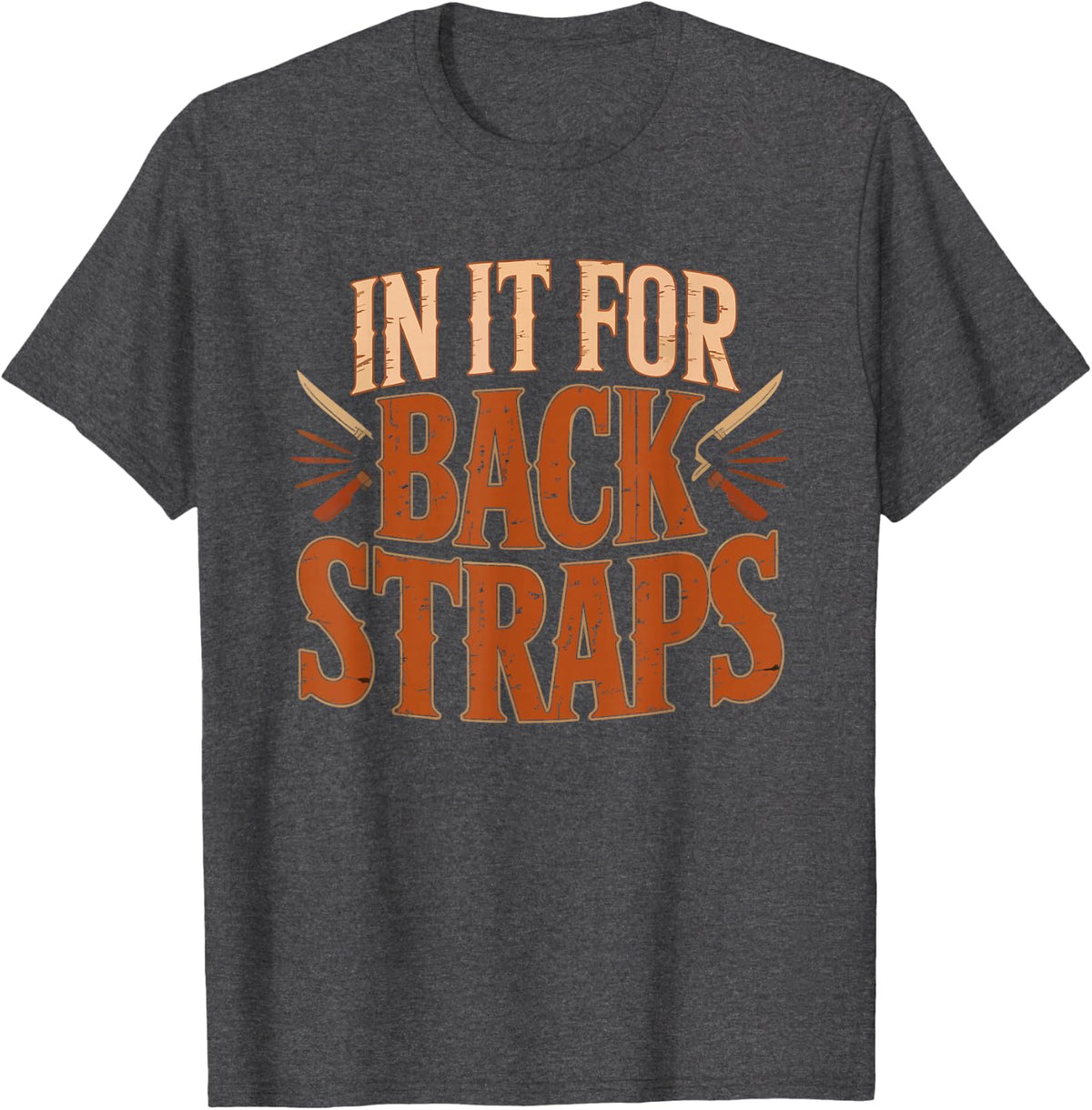 Deer Hunter Only Backstraps Venison Lover Backstrap Food T-Shirt - Dark Heather Grey