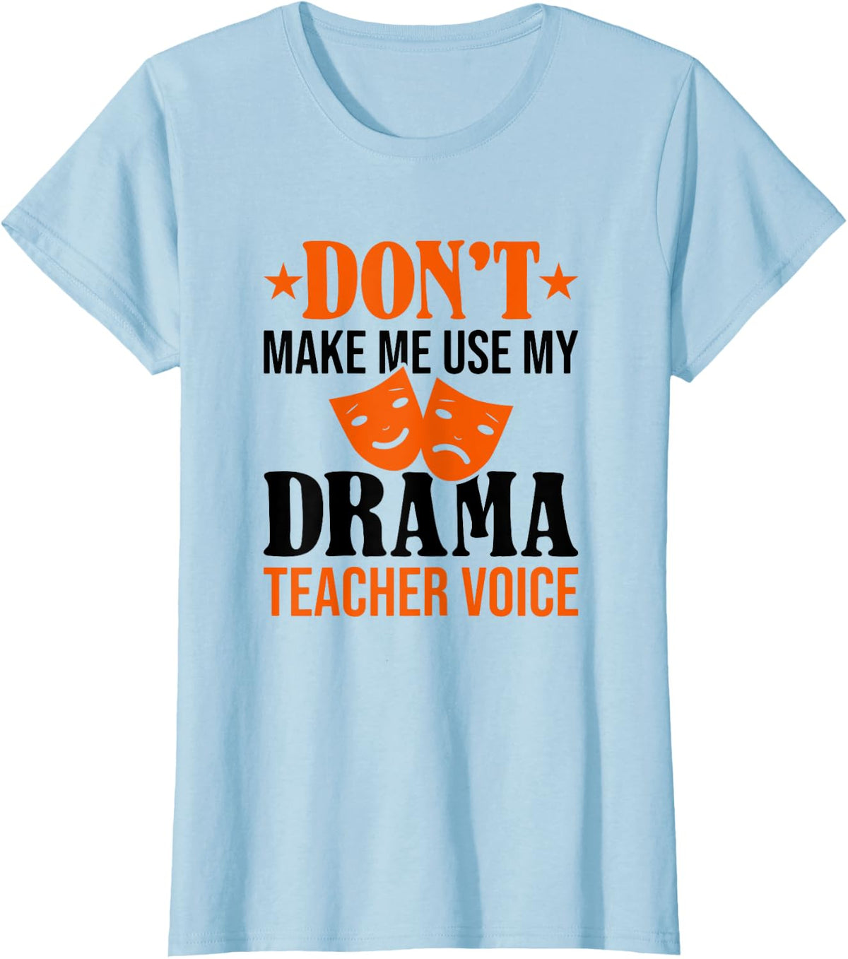 Don't Make Me Use My Drama Teacher Voice, Drama Class T-Shirt - Baby Blue