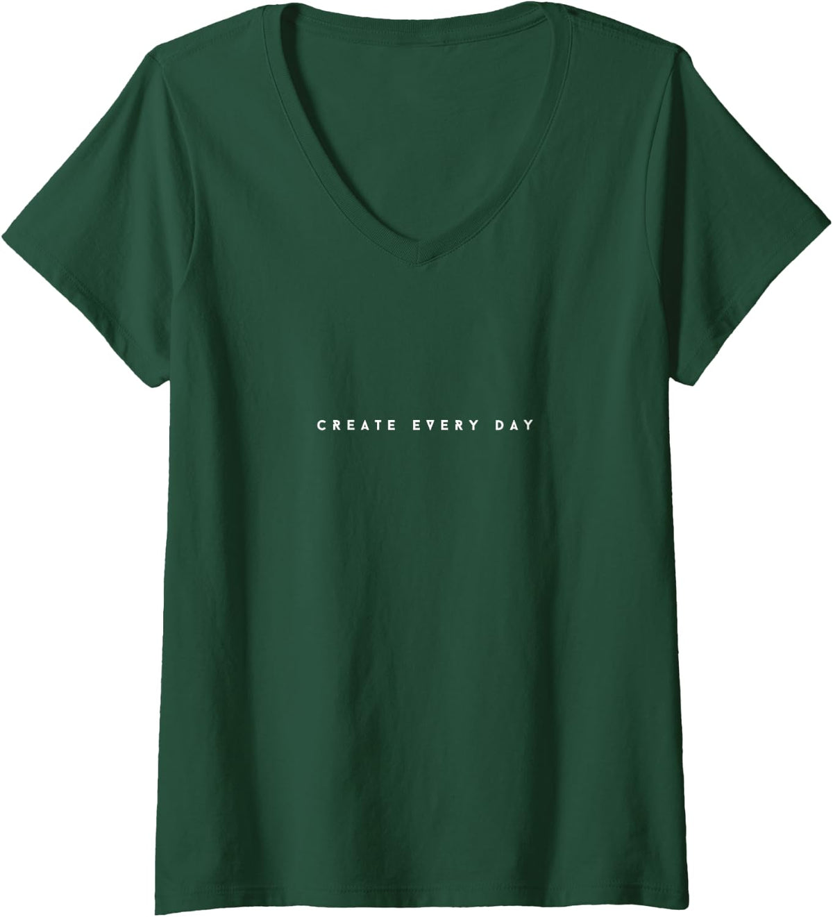 Women's Create Every Day - Subtle, Sassy, Low-Key Lettering V-Neck T-Shirt - Dark Green