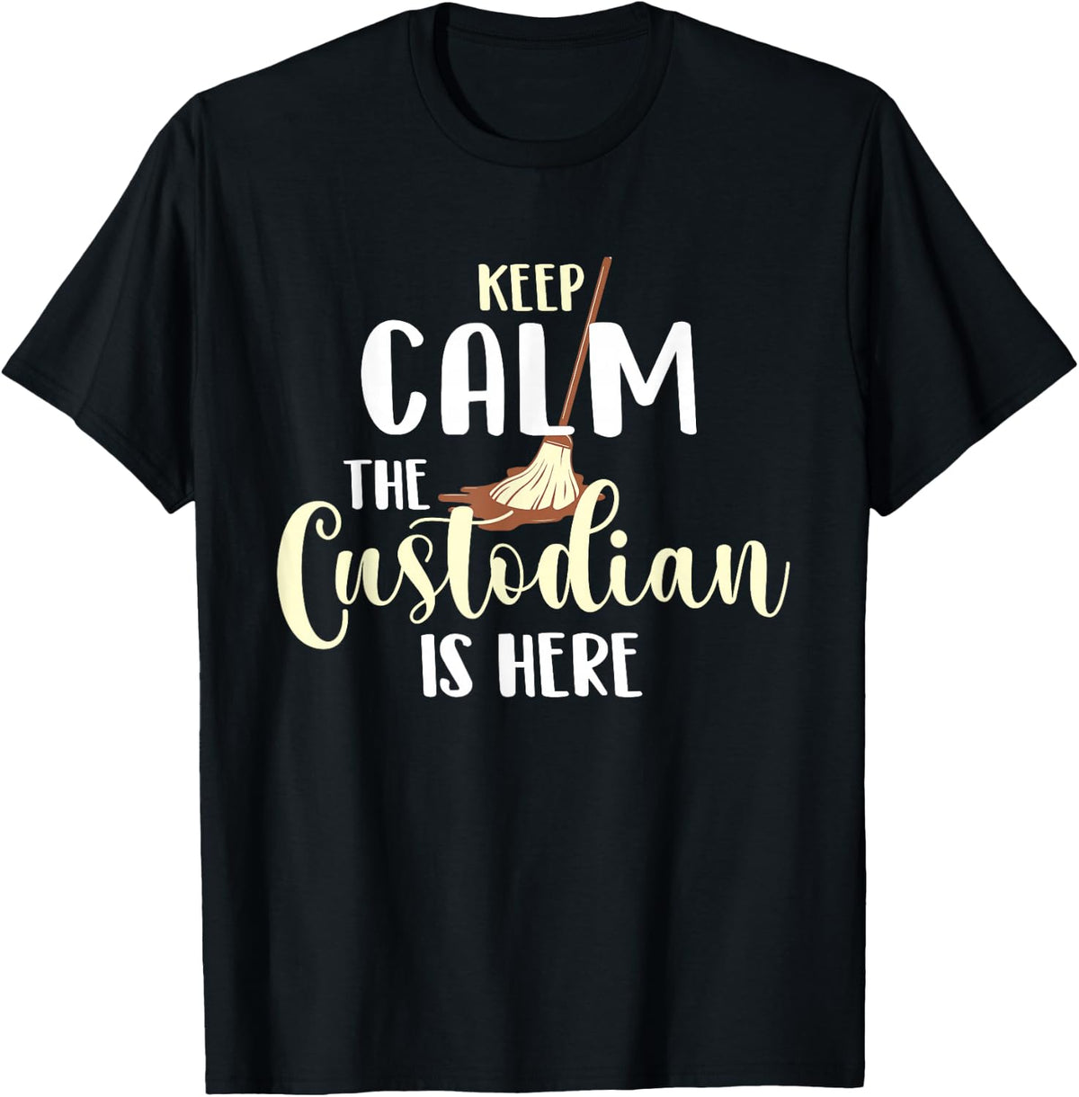 Keep Calm The Custodian Is Here - Janitor Appreciation T-Shirt - Black