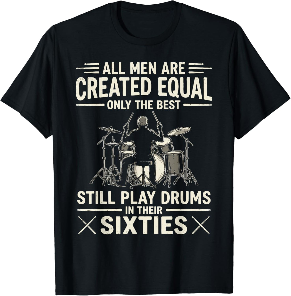 All Men Created Equal The Best Play Drums in Their Sixties T-Shirt - Black