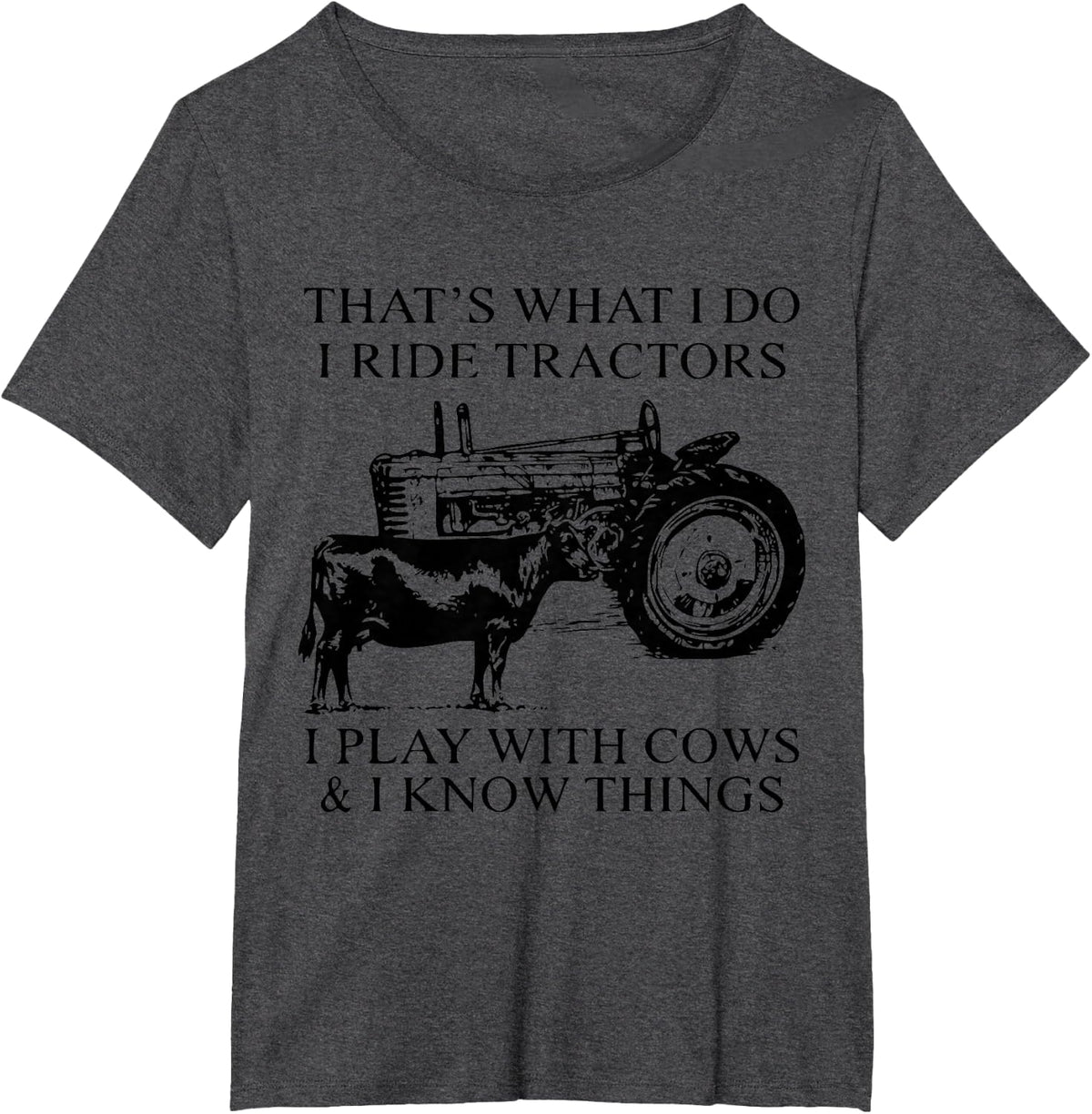 That’s What I Do I Ride Tractors I Play With Cows And I Know T-Shirt - Dark Heather Grey