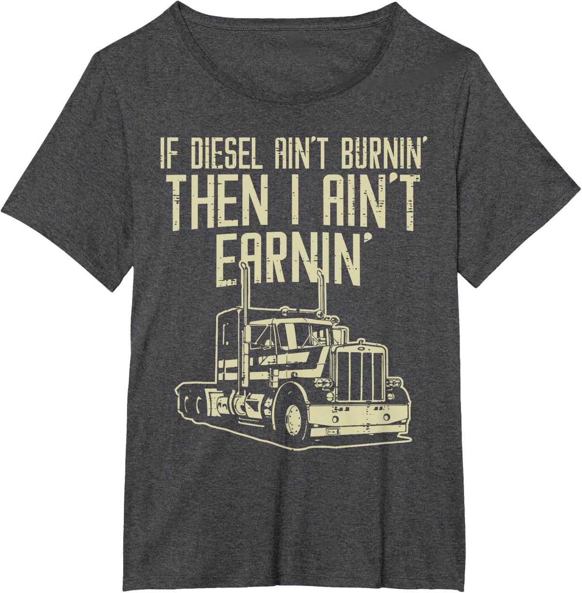 Diesel Aint Burnin Earnin Semi Truck Driver Trucker Gift T-Shirt - Dark Heather Grey