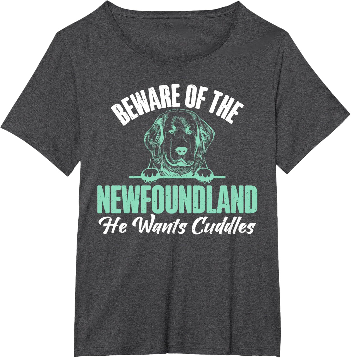 Beware of the Newfoundland he wants Cuddles Newfoundland T-Shirt - Dark Heather Grey