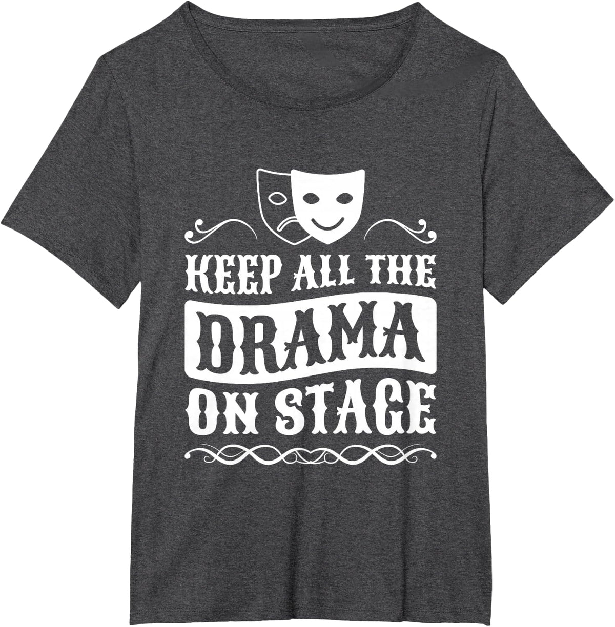 Keep All The Drama On Stage, Drama Teacher and Stage Actress T-Shirt - Dark Heather Grey