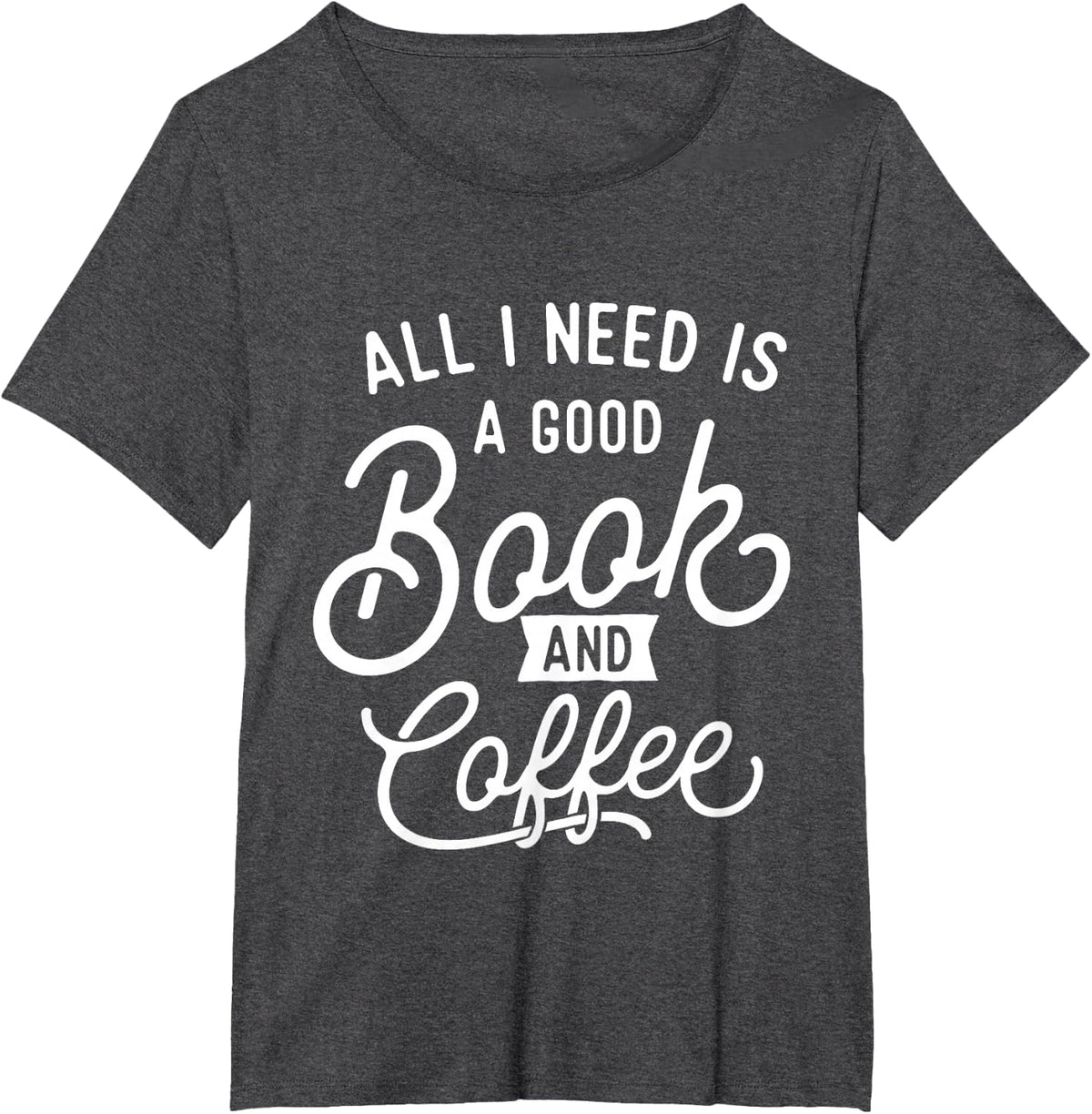 All I Need Is A Good Book and Coffee - Librarian Bookworm T-Shirt - Dark Heather Grey
