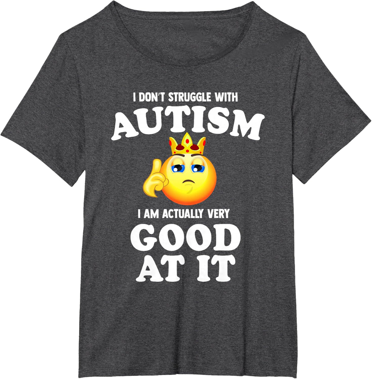 i don't struggle with autism i am actually very good at it T-Shirt - Dark Heather Grey