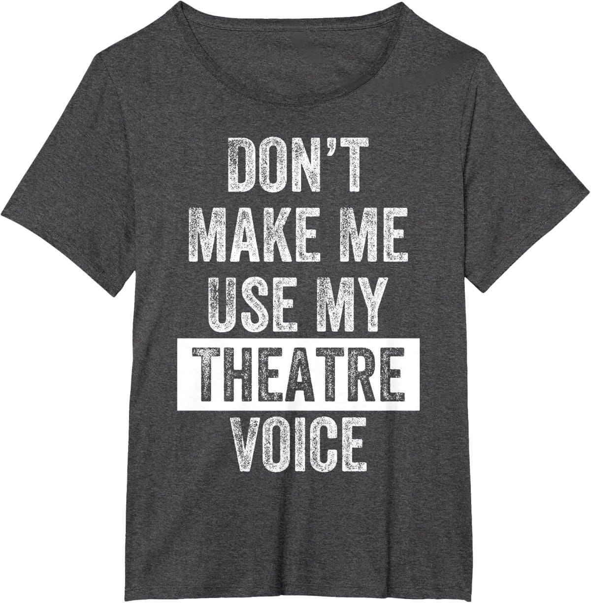 Don't Make Me Use My Theatre Voice Theatre Theater Directors T-Shirt - Dark Heather Grey