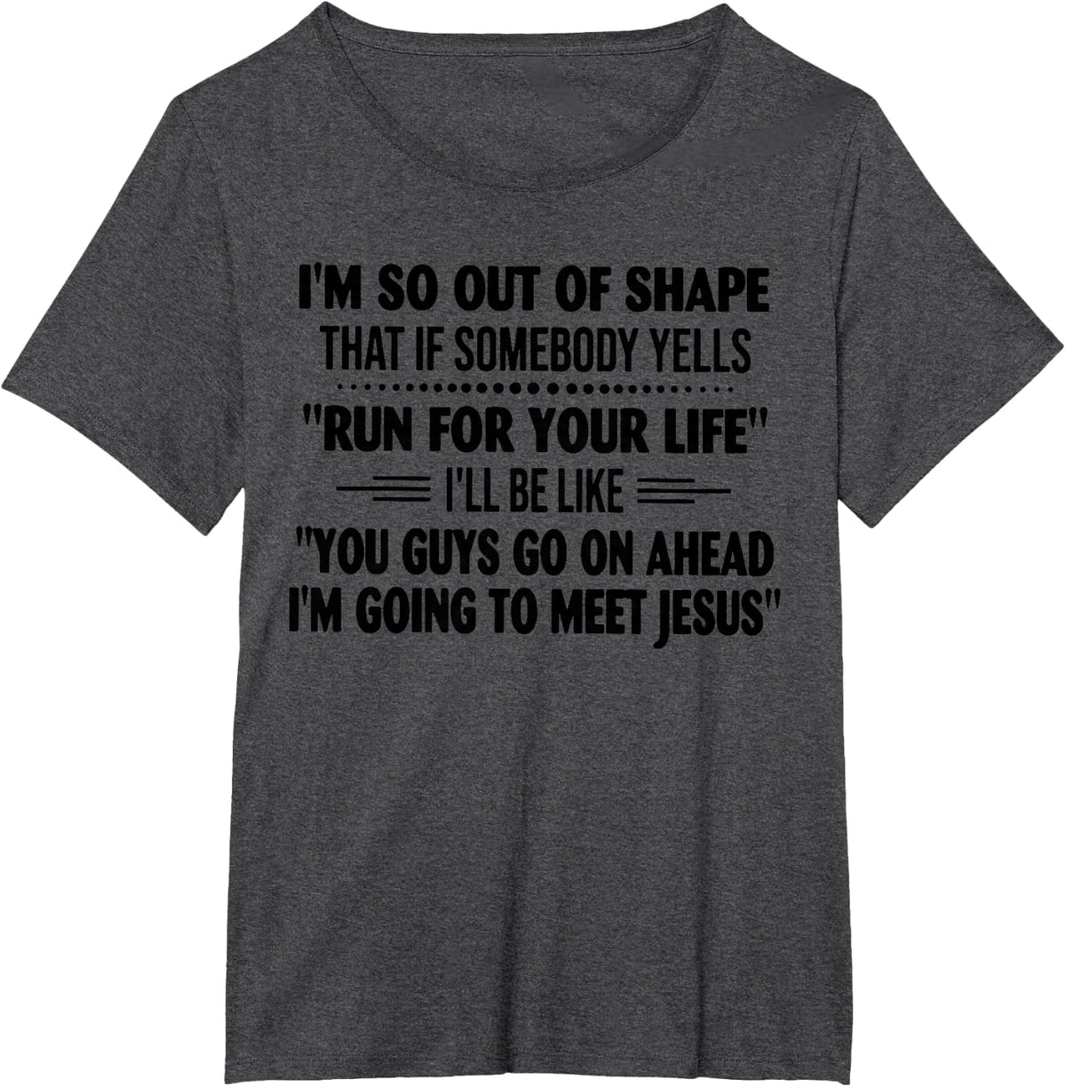 I'm So Out of Shape That It Somebody Yells Run for Your Life T-Shirt - Dark Heather Grey