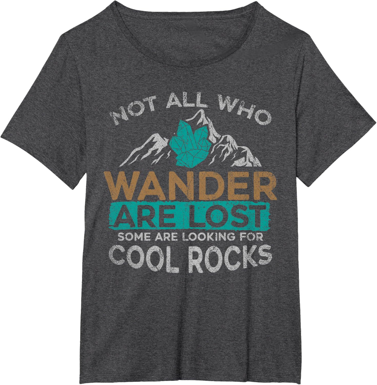 Not All Who Wander Are Lost Some Are Looking For Cool Rocks T-Shirt - Dark Heather Grey
